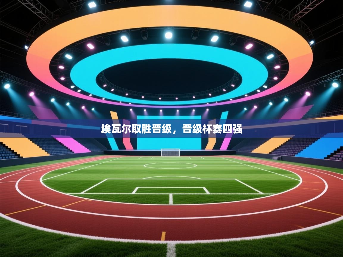 埃瓦尔取胜晋级,晋级杯赛四强 第1张