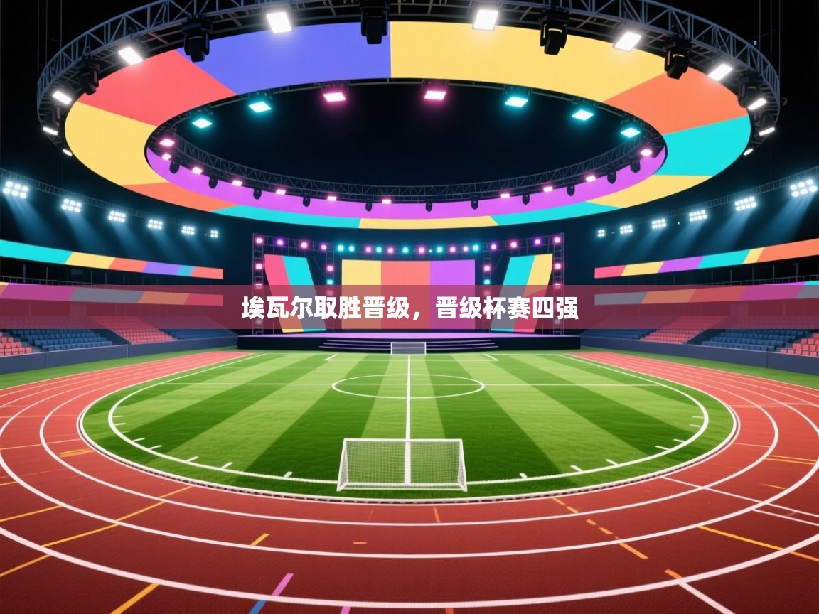 埃瓦尔取胜晋级,晋级杯赛四强 第2张